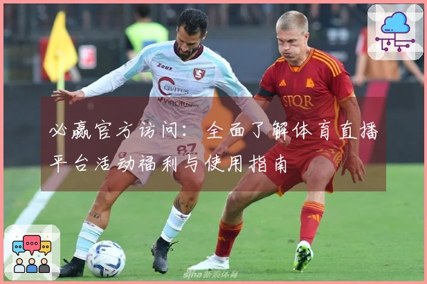 必赢官方访问：全面了解体育直播平台活动福利与使用指南